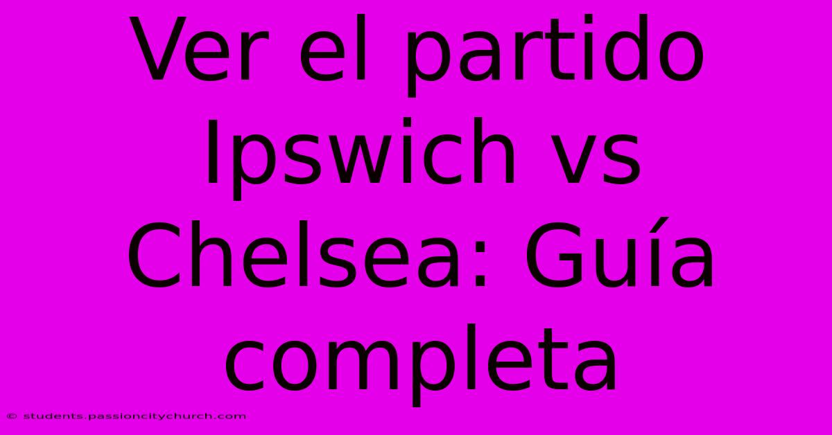 Ver El Partido Ipswich Vs Chelsea: Guía Completa