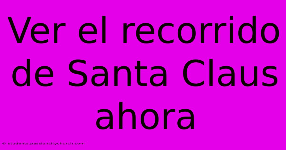 Ver El Recorrido De Santa Claus Ahora