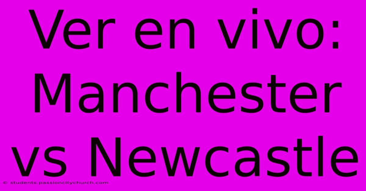 Ver En Vivo:  Manchester Vs Newcastle