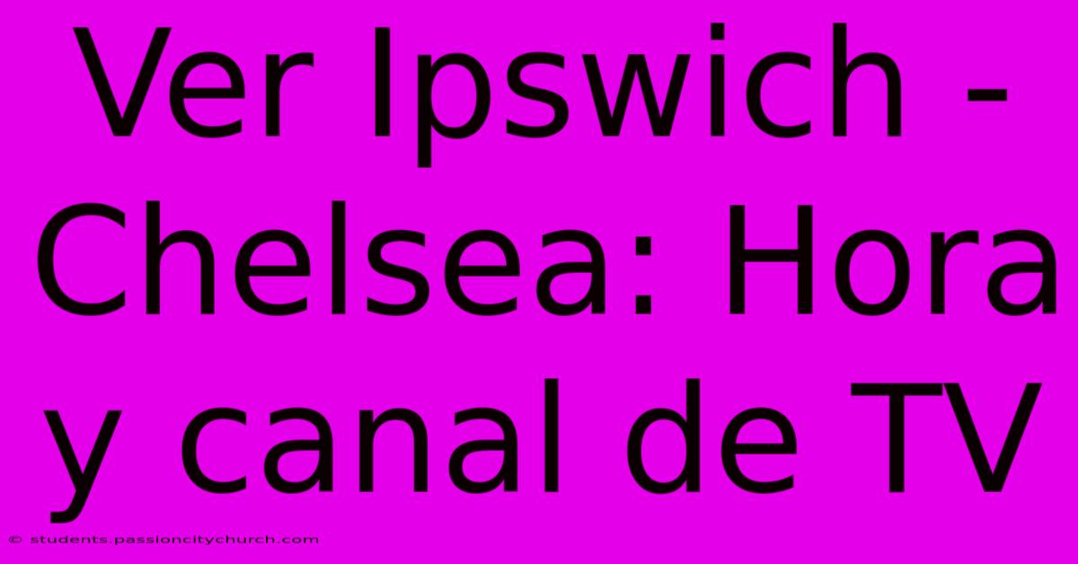 Ver Ipswich - Chelsea: Hora Y Canal De TV