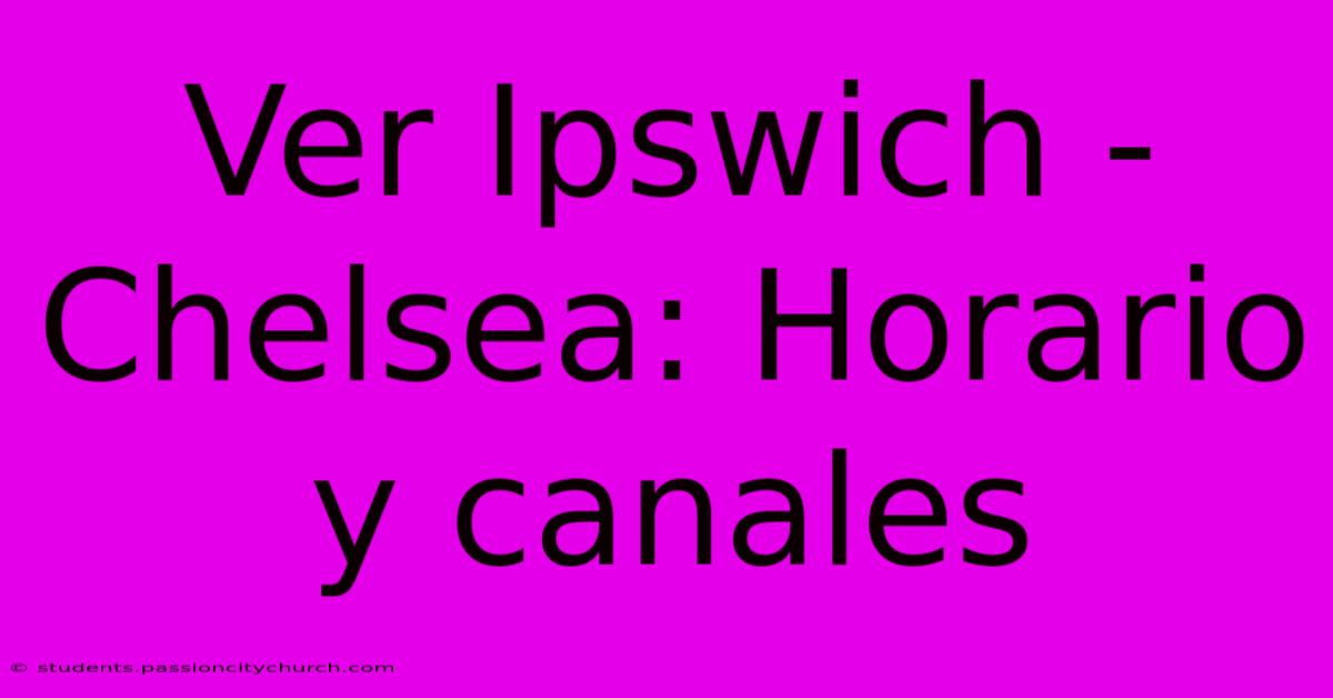 Ver Ipswich - Chelsea: Horario Y Canales