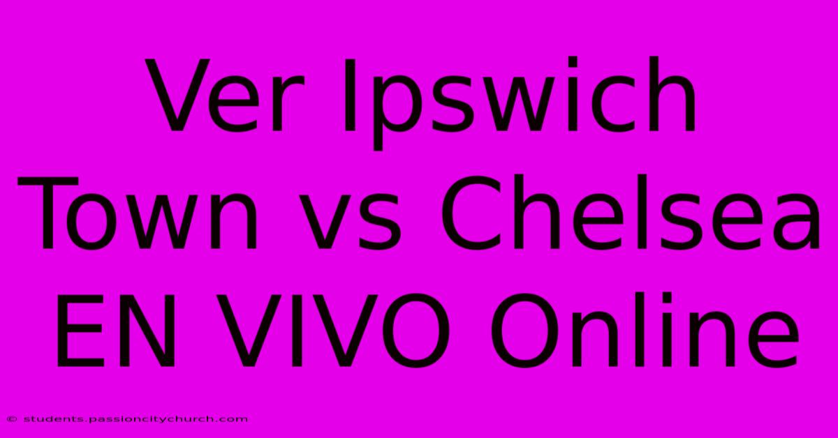 Ver Ipswich Town Vs Chelsea EN VIVO Online