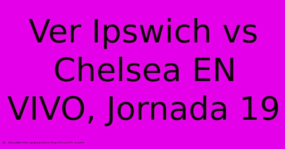 Ver Ipswich Vs Chelsea EN VIVO, Jornada 19