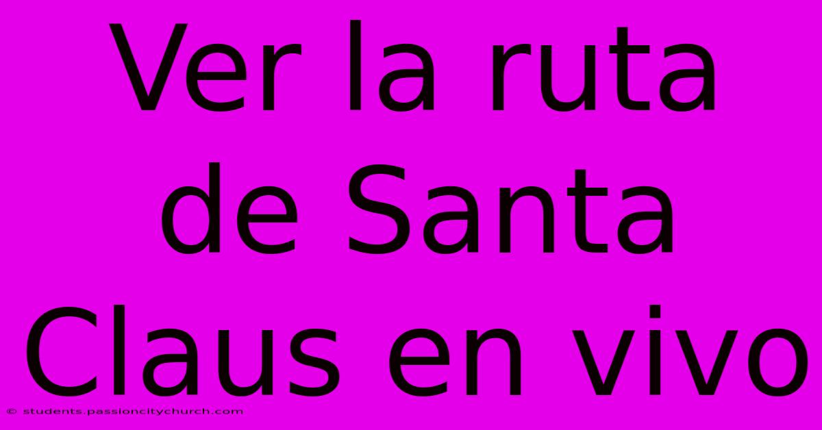 Ver La Ruta De Santa Claus En Vivo