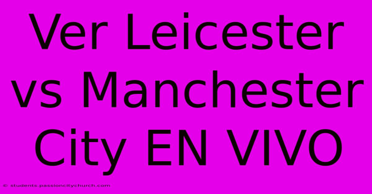 Ver Leicester Vs Manchester City EN VIVO