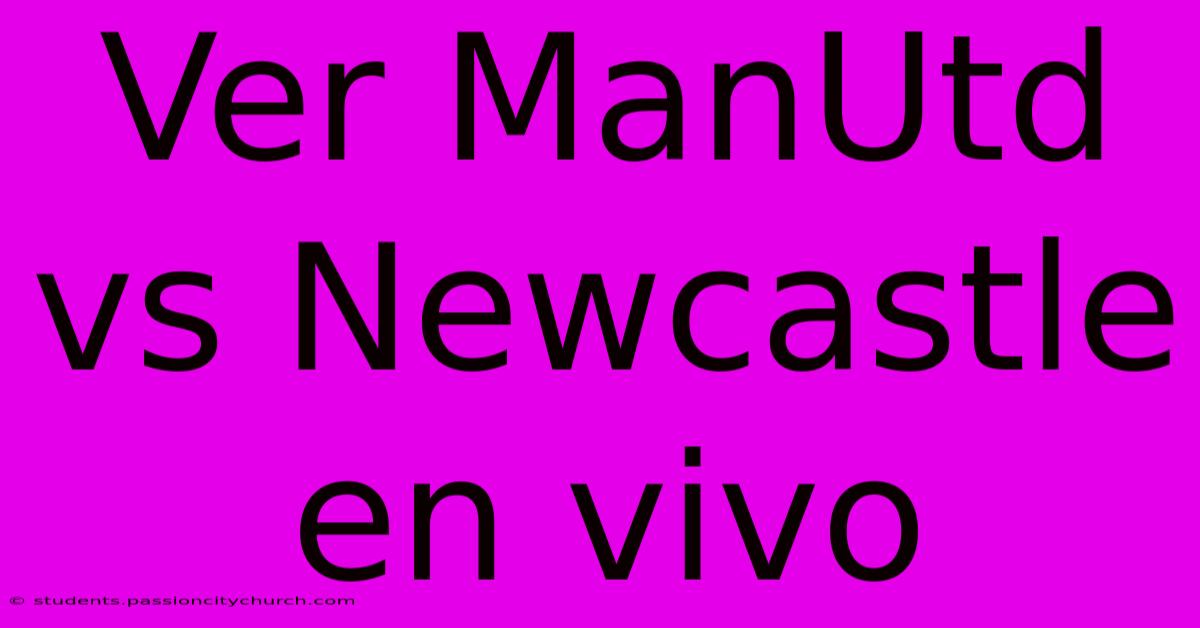 Ver ManUtd Vs Newcastle En Vivo