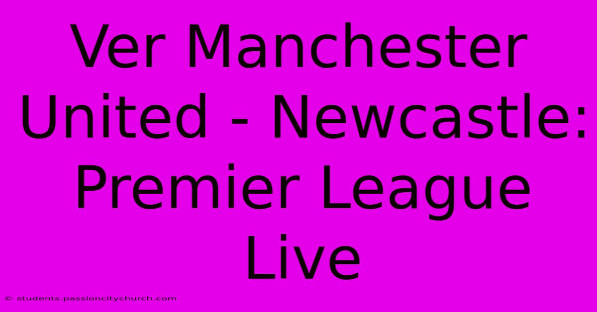 Ver Manchester United - Newcastle: Premier League Live