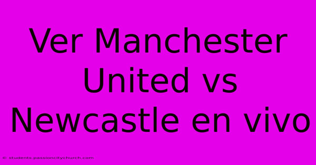 Ver Manchester United Vs Newcastle En Vivo