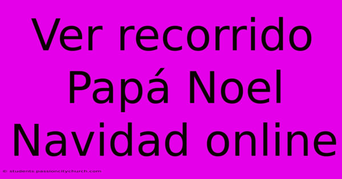 Ver Recorrido Papá Noel Navidad Online