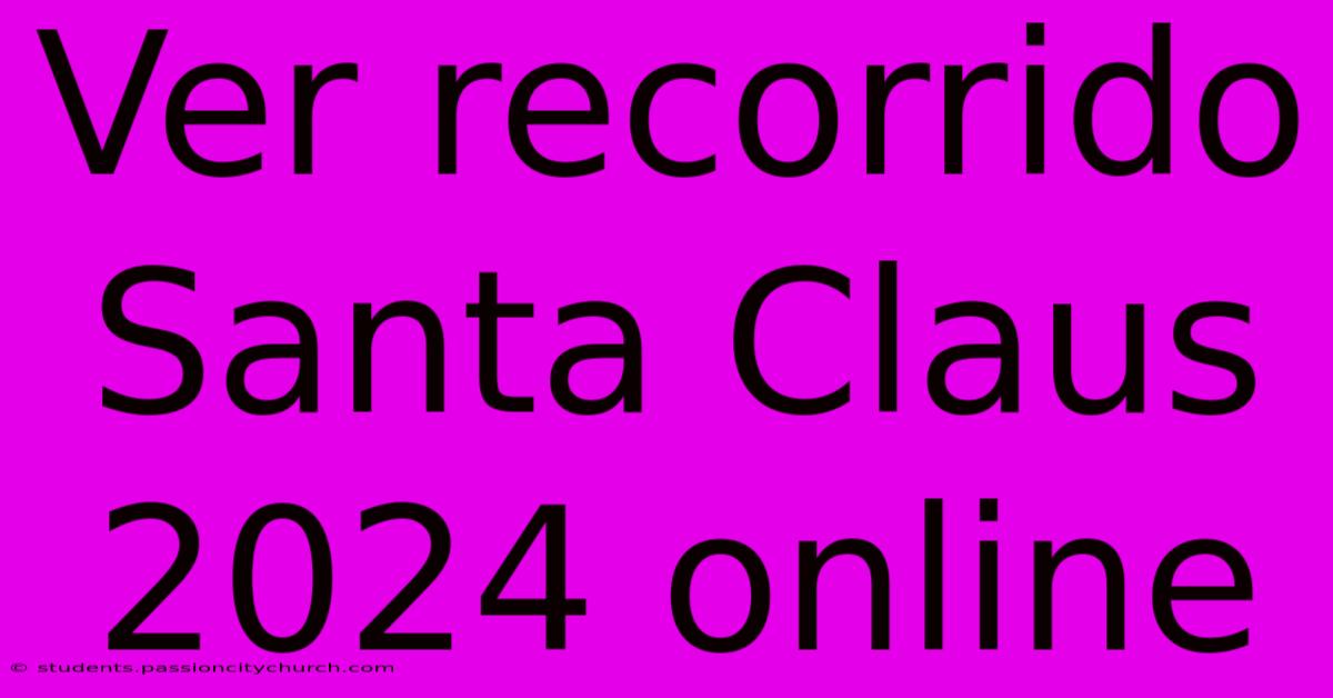 Ver Recorrido Santa Claus 2024 Online