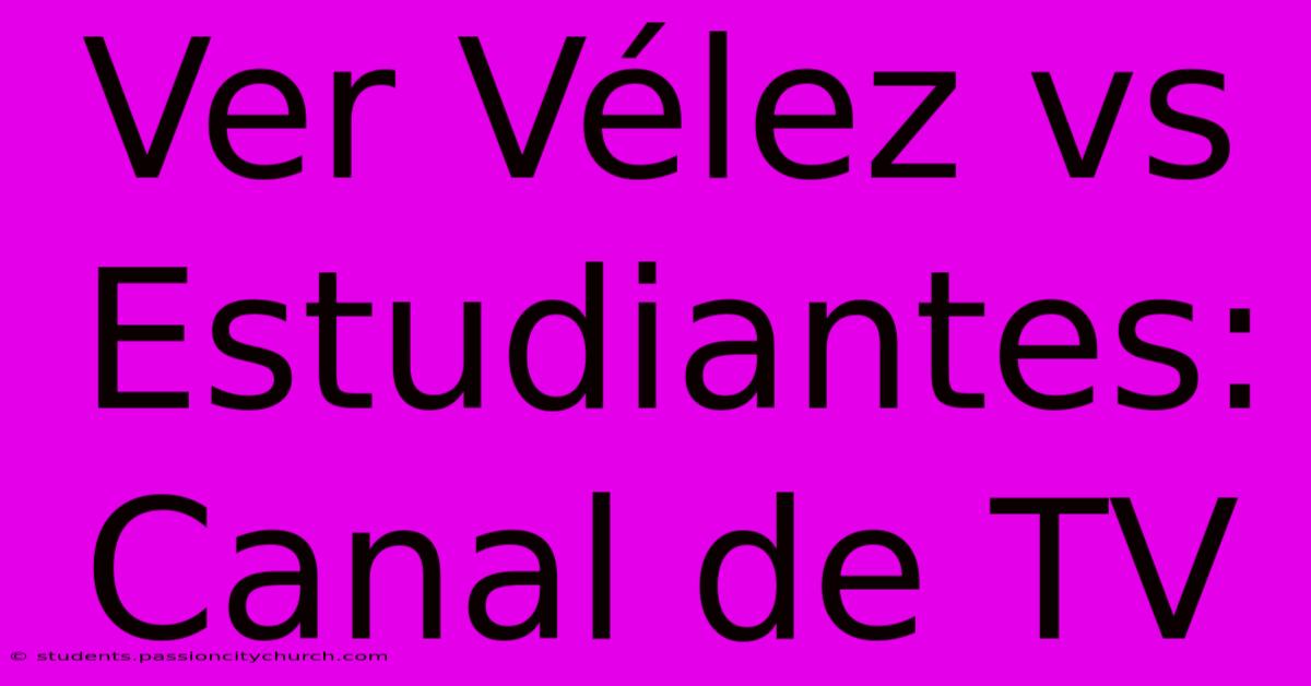 Ver Vélez Vs Estudiantes: Canal De TV