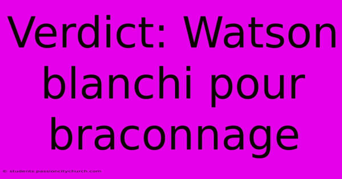 Verdict: Watson Blanchi Pour Braconnage