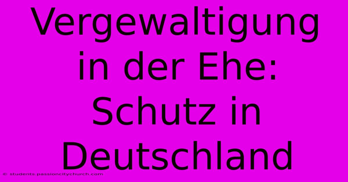 Vergewaltigung In Der Ehe: Schutz In Deutschland