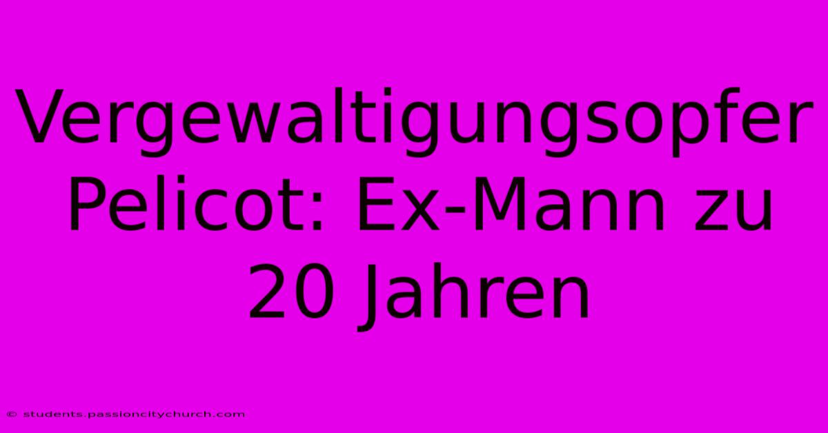 Vergewaltigungsopfer Pelicot: Ex-Mann Zu 20 Jahren