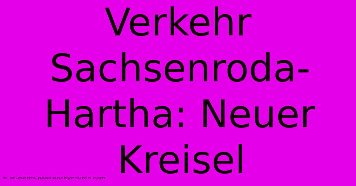 Verkehr Sachsenroda-Hartha: Neuer Kreisel