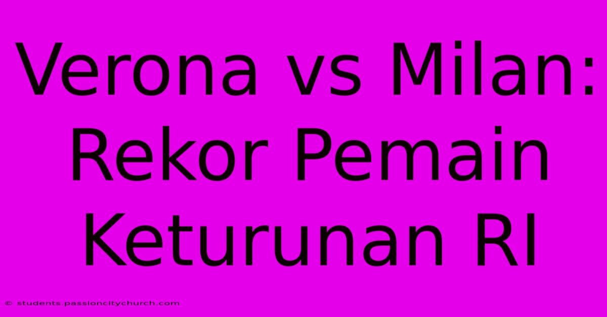 Verona Vs Milan: Rekor Pemain Keturunan RI