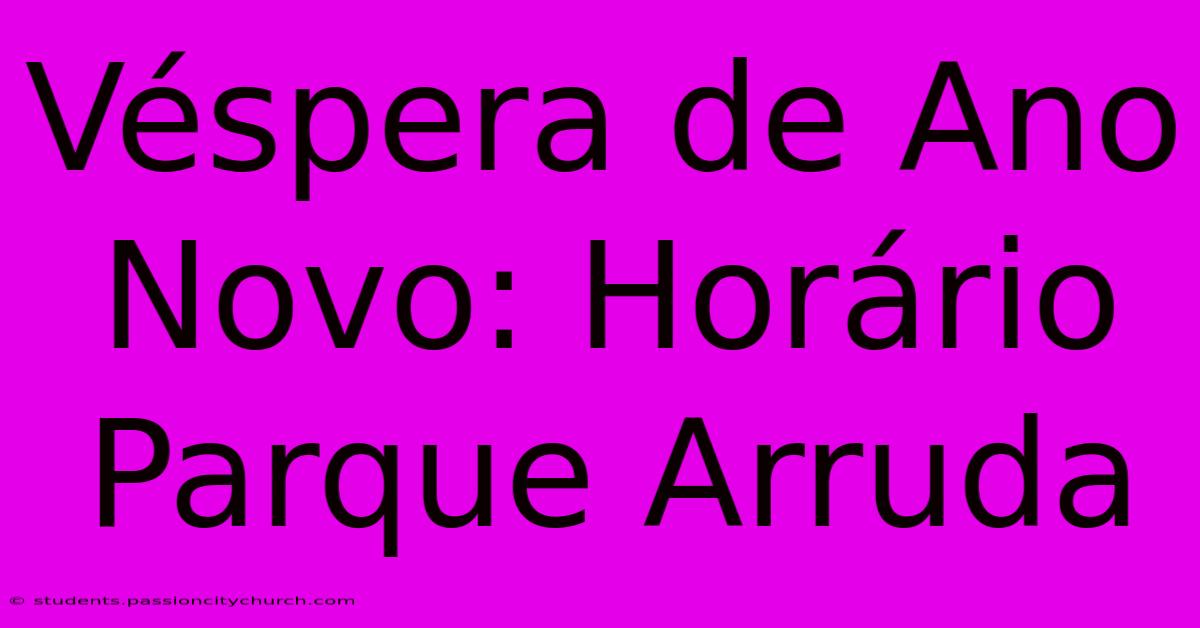 Véspera De Ano Novo: Horário Parque Arruda