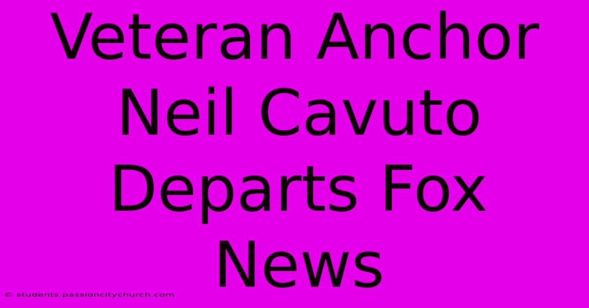 Veteran Anchor Neil Cavuto Departs Fox News