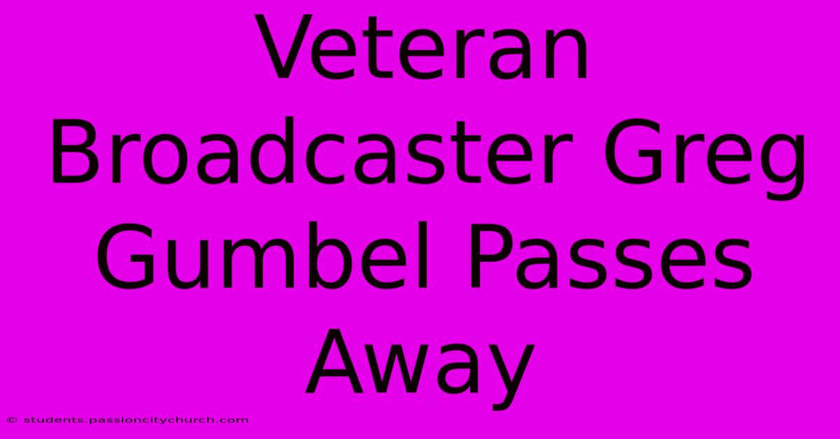 Veteran Broadcaster Greg Gumbel Passes Away