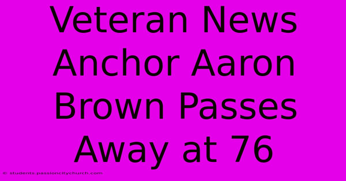 Veteran News Anchor Aaron Brown Passes Away At 76