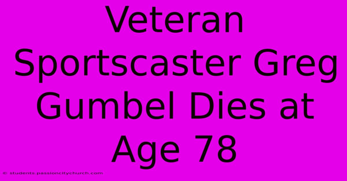 Veteran Sportscaster Greg Gumbel Dies At Age 78