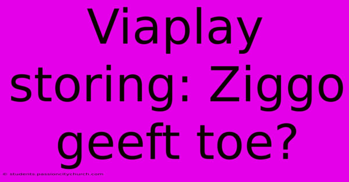 Viaplay Storing: Ziggo Geeft Toe?