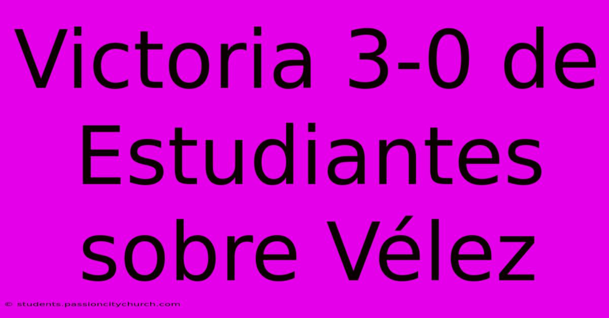 Victoria 3-0 De Estudiantes Sobre Vélez