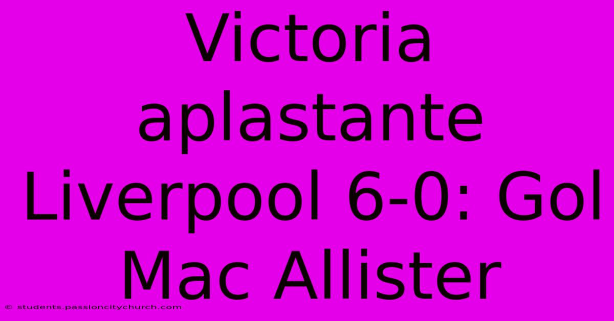 Victoria Aplastante Liverpool 6-0: Gol Mac Allister