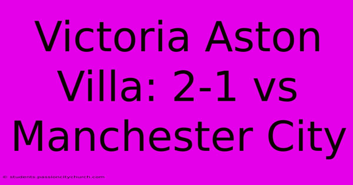 Victoria Aston Villa: 2-1 Vs Manchester City