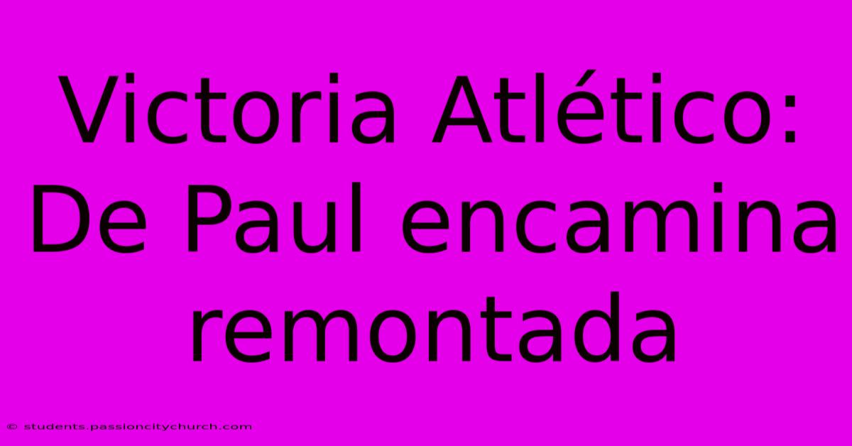 Victoria Atlético: De Paul Encamina Remontada