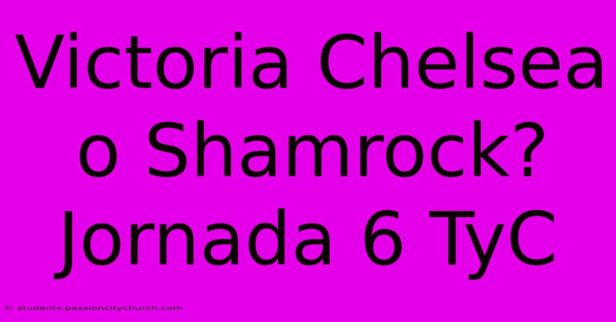 Victoria Chelsea O Shamrock? Jornada 6 TyC