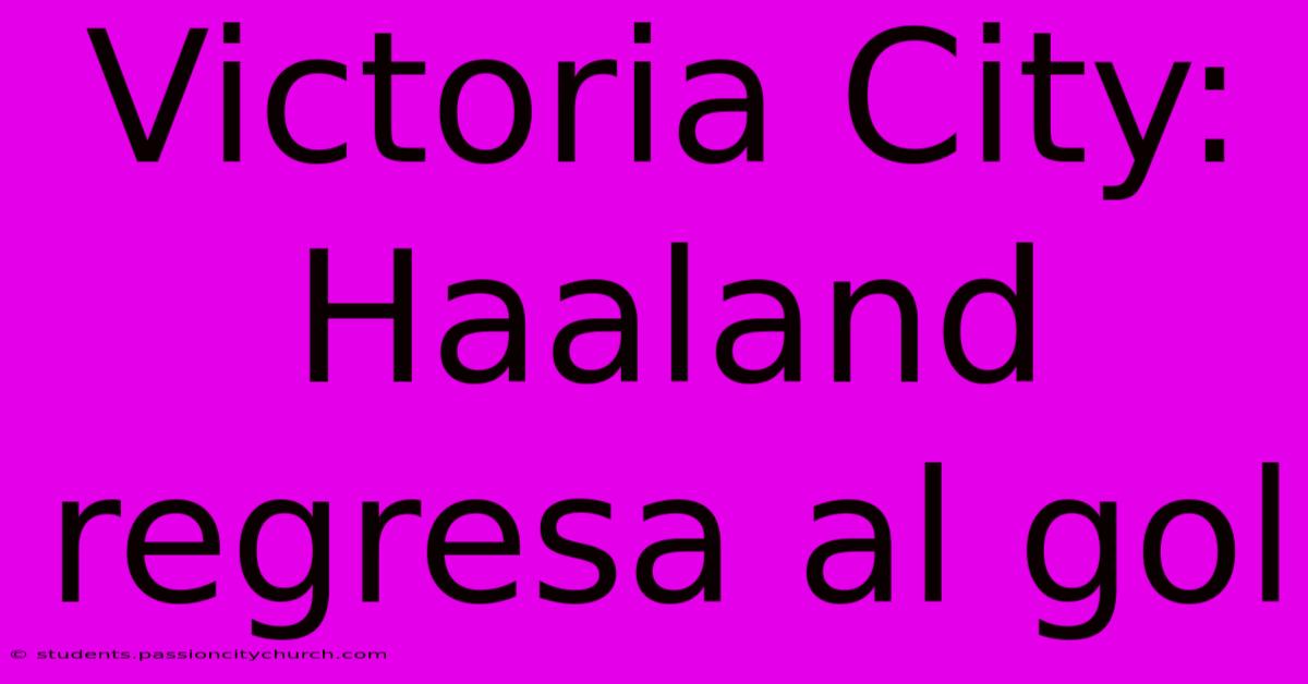 Victoria City: Haaland Regresa Al Gol