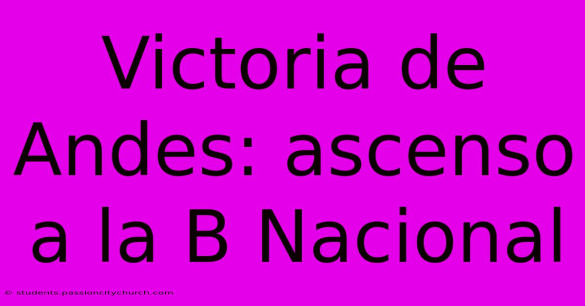 Victoria De Andes: Ascenso A La B Nacional