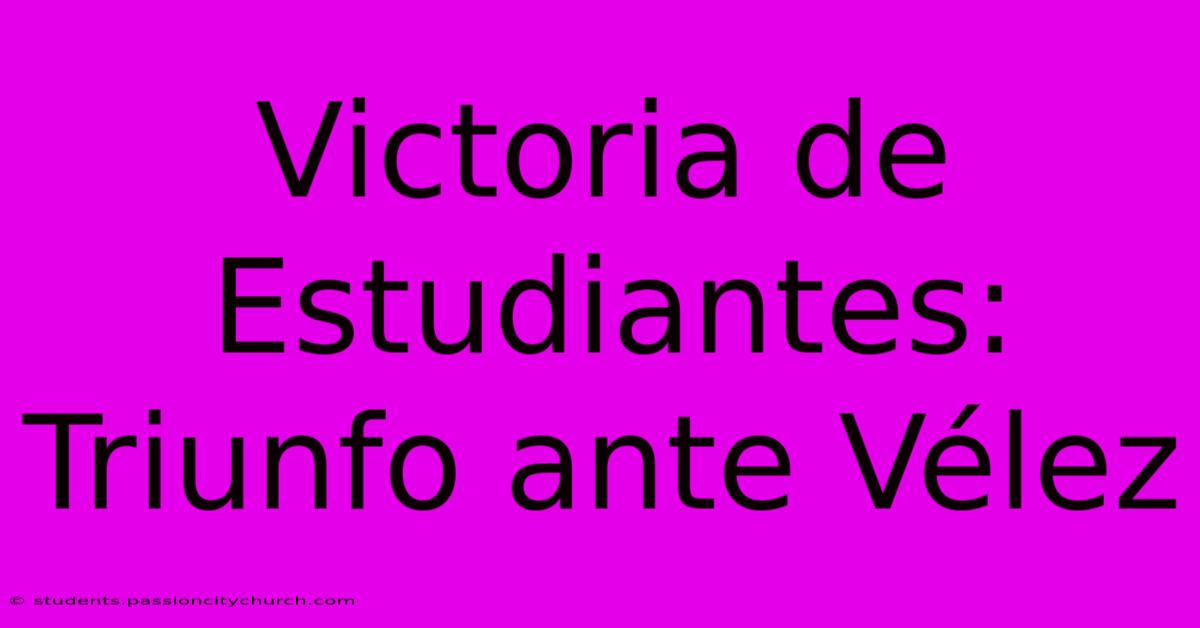 Victoria De Estudiantes: Triunfo Ante Vélez