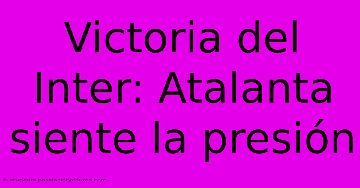 Victoria Del Inter: Atalanta Siente La Presión