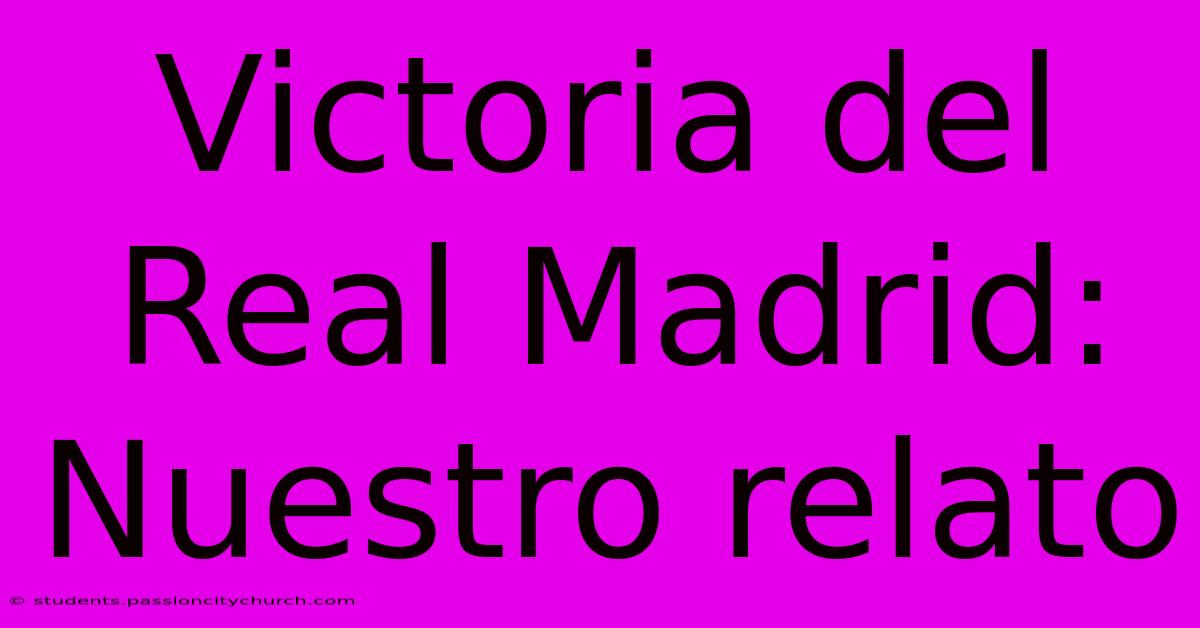 Victoria Del Real Madrid: Nuestro Relato