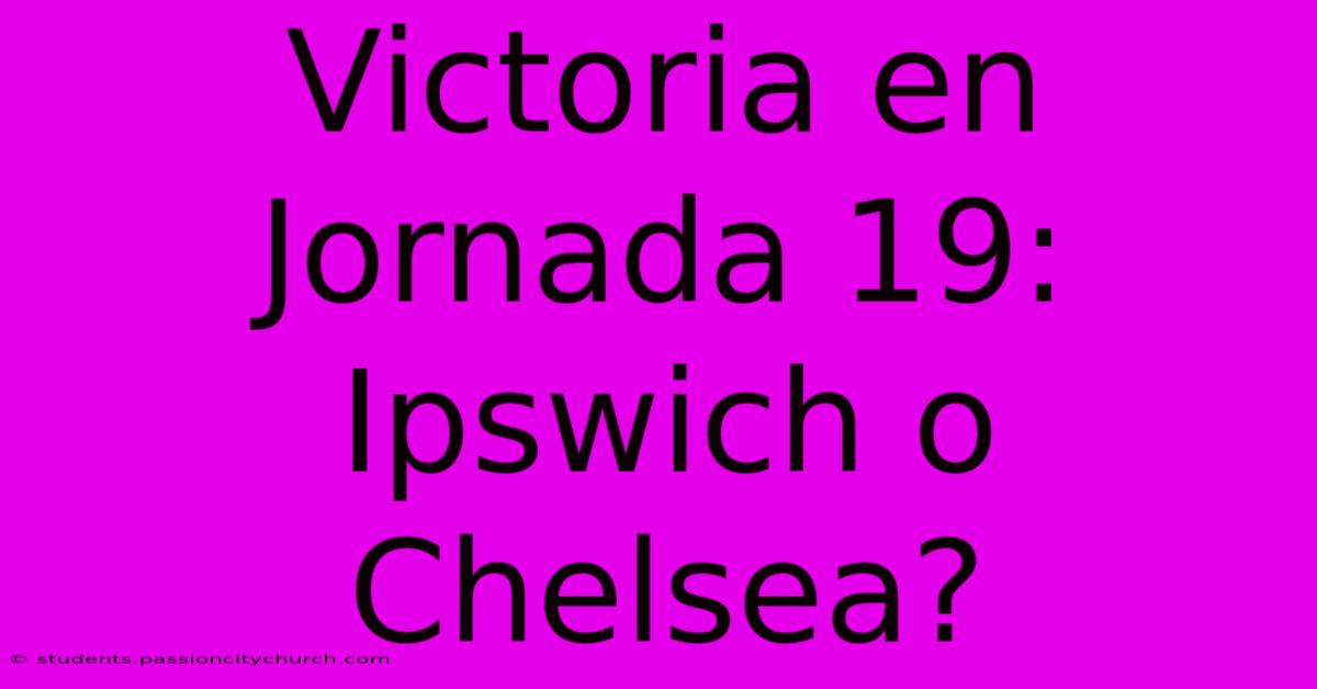 Victoria En Jornada 19: Ipswich O Chelsea?