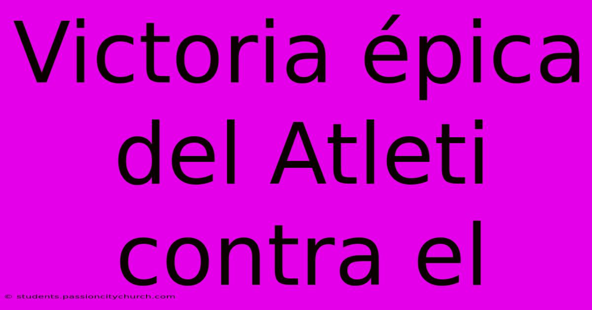 Victoria Épica Del Atleti Contra El