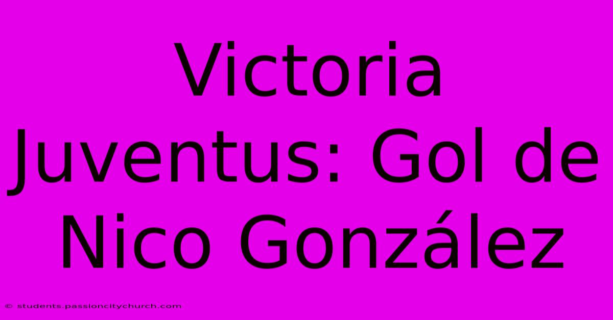 Victoria Juventus: Gol De Nico González