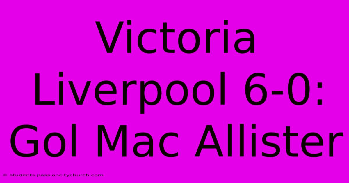 Victoria Liverpool 6-0: Gol Mac Allister