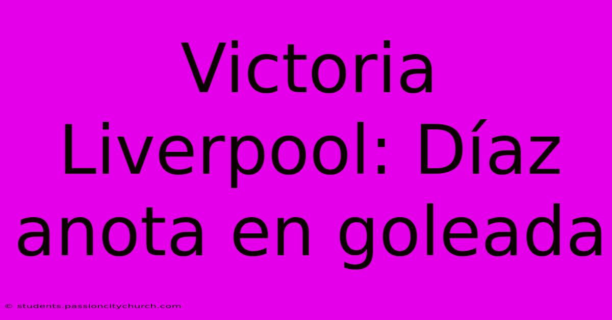 Victoria Liverpool: Díaz Anota En Goleada