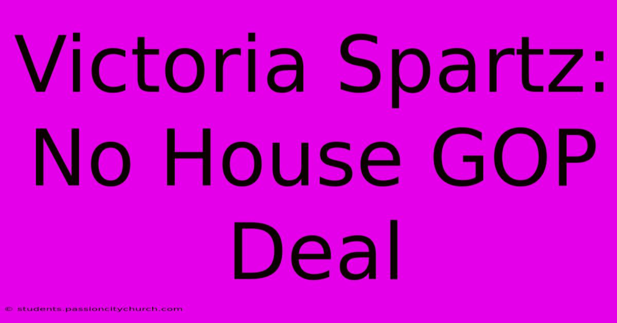 Victoria Spartz: No House GOP Deal