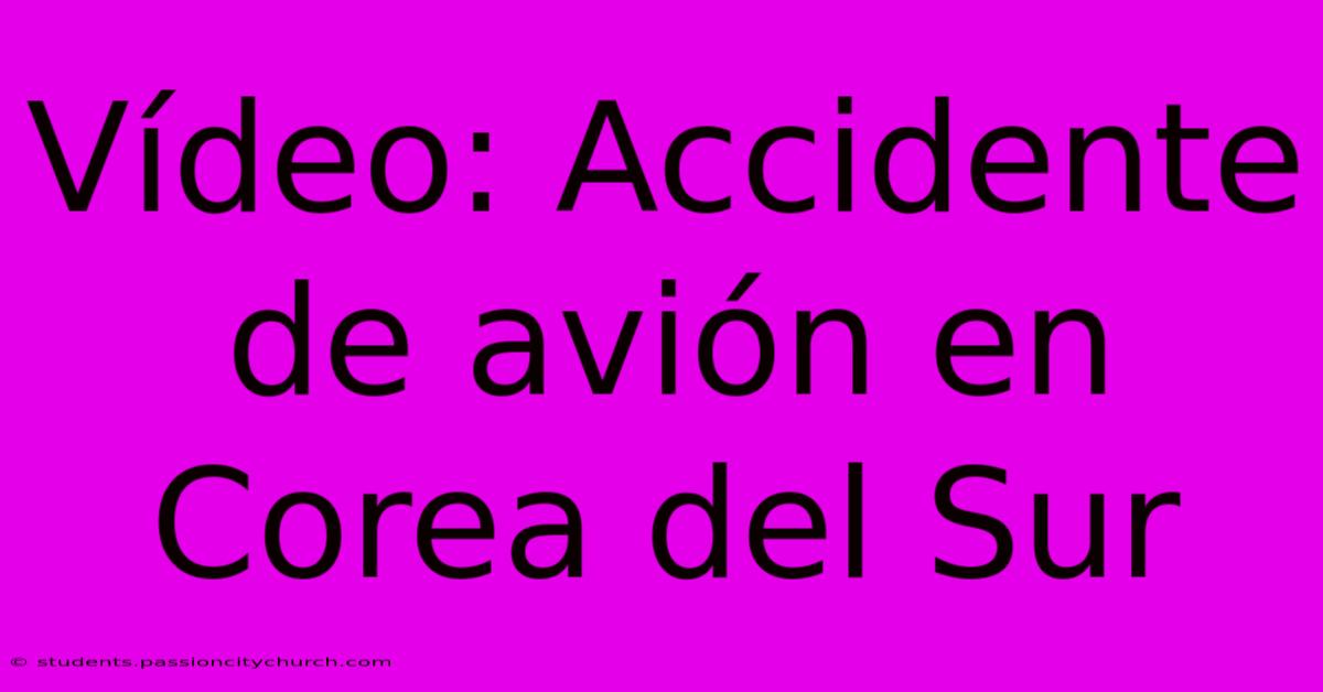 Vídeo: Accidente De Avión En Corea Del Sur