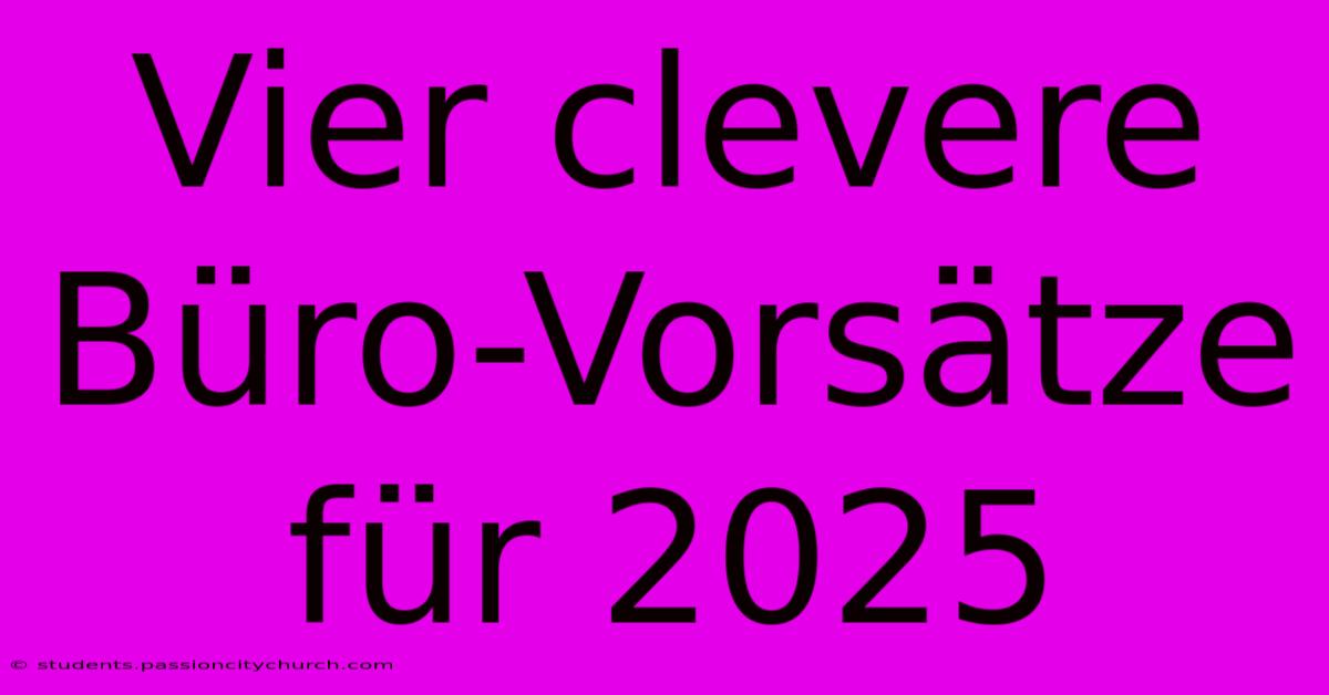 Vier Clevere Büro-Vorsätze Für 2025