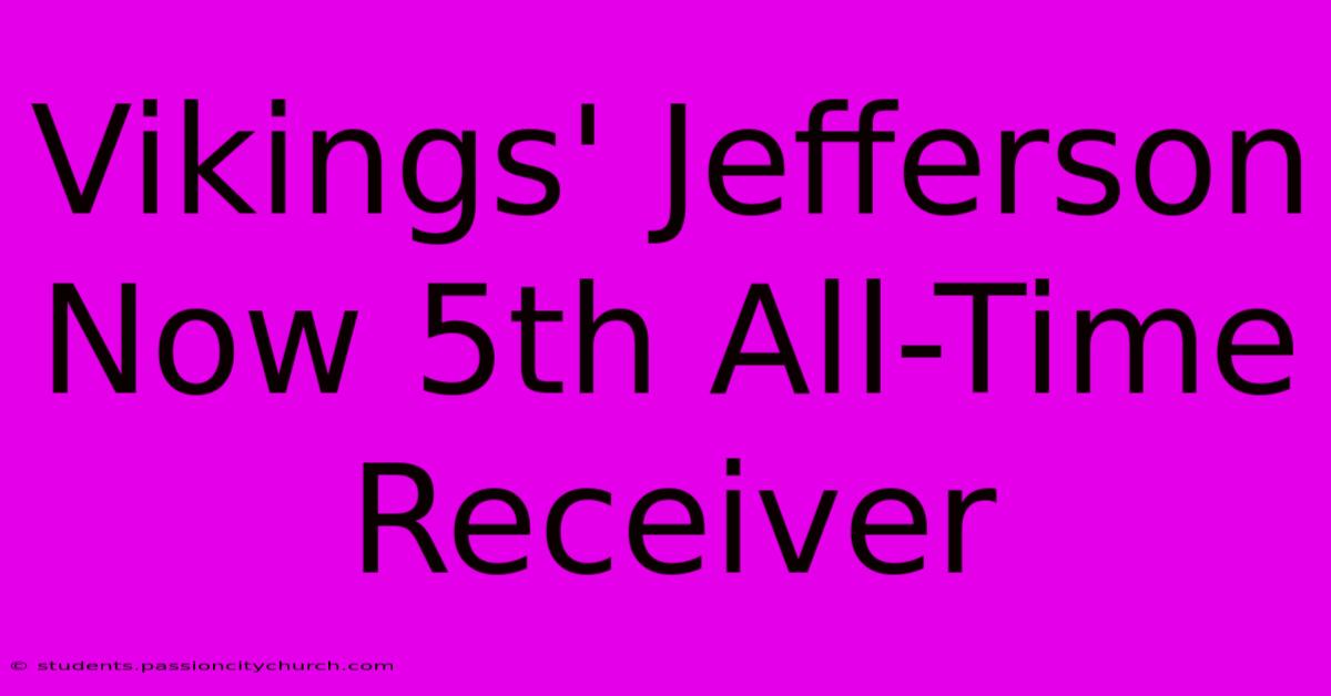 Vikings' Jefferson Now 5th All-Time Receiver