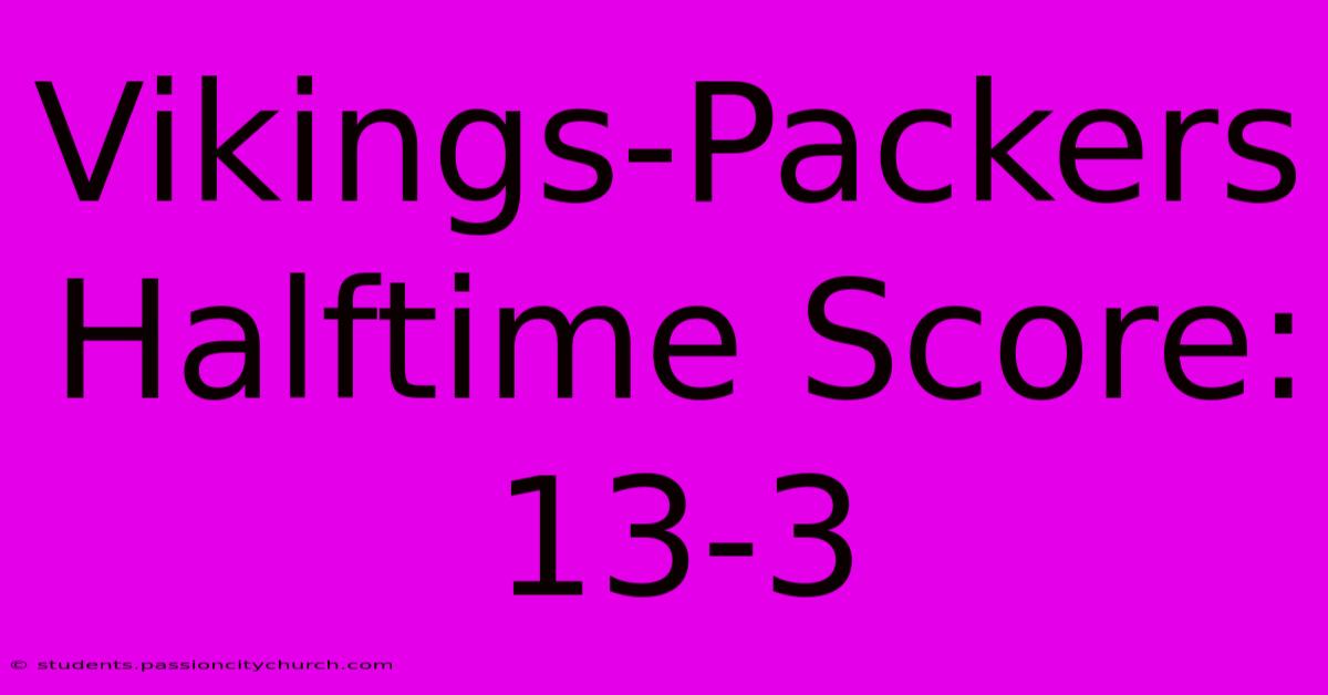 Vikings-Packers Halftime Score: 13-3