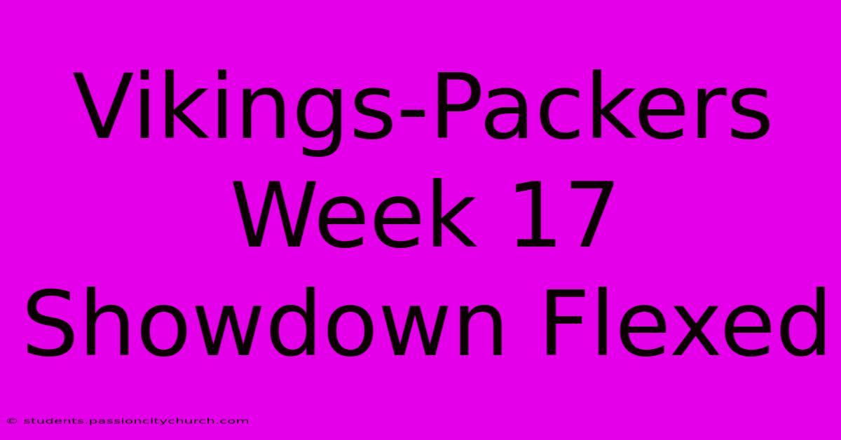 Vikings-Packers Week 17 Showdown Flexed