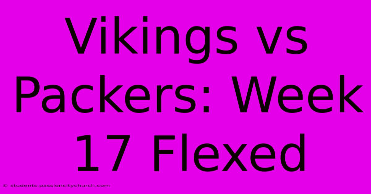 Vikings Vs Packers: Week 17 Flexed