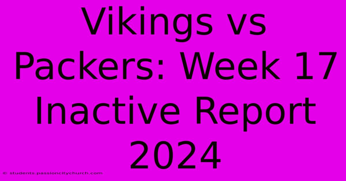 Vikings Vs Packers: Week 17 Inactive Report 2024