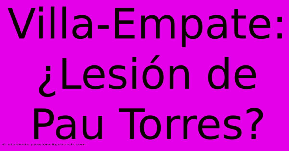 Villa-Empate: ¿Lesión De Pau Torres?